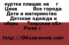 куртка плащик на 1-2г › Цена ­ 800 - Все города Дети и материнство » Детская одежда и обувь   . Тверская обл.,Ржев г.